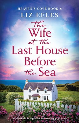 The Wife at the Last House Before the Sea: An absolutely unforgettable and stunning page-turner - Liz Eeles