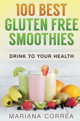 100 BEST GLUTEN Free SMOOTHIES: Feel healthier, lose weight and be happier - Mariana Correa