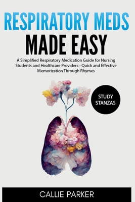 Respiratory Meds Made Easy: A Simplified Respiratory Medication Guide for Nursing Students and Healthcare Providers - Quick and Effective Memoriza - Callie Parker