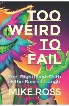 Coperta cărții 'Too Weird to Fail: The Righthand Path of the Sacred Laugh - Eshu Baubo'