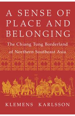 Coperta cărții 'A Sense of Place and Belonging: The Chiang Tung Borderland of Northern Southeast Asia - Klemens Karlsson'