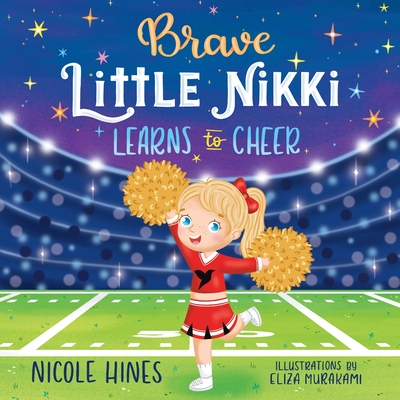 Brave Little Nikki Learns to Cheer: This is the inspiring story of a petite young girl's unrelenting perseverance to find a sport where she would shin - Nicole Hines