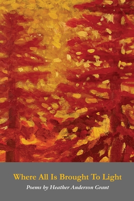 Where All Is Brought To Light - Heather A. Grant