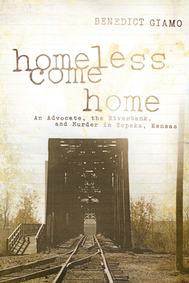 Coperta cărții 'Homeless Come Home: An Advocate, the Riverbank, and Murder in Topeka, Kansas - Benedict F. Giamo'