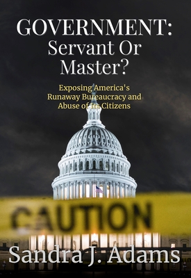 Coperta cărții 'Government: Servant or Master?: Exposing America's Runaway Bureaucracy and Abuse of It's Citizens -'