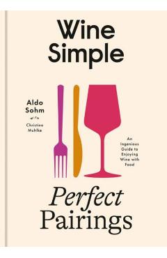 Poza produsului Wine Simple: Perfect Pairings: An Ingenious Guide to Enjoying Food with Wine - Aldo Sohm