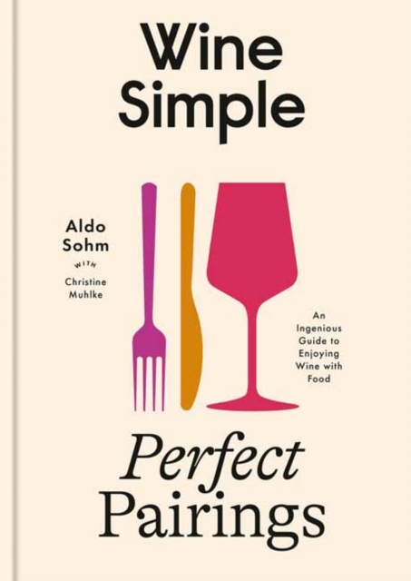 Wine Simple: Perfect Pairings: An Ingenious Guide to Enjoying Food with Wine - Aldo Sohm