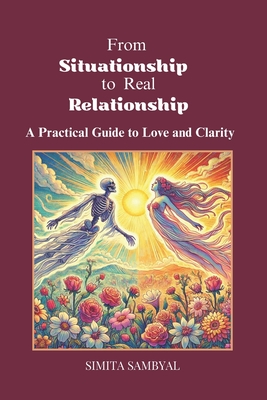 Coperta cărții 'From Situationship to Real Relationship: A Practical Guide to Love and Clarity - Simita Sambyal'