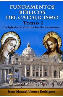 Coperta cărții 'Fundamentos Bíblicos del Catolicismo I: La Iglesia, el Culto y los Sacramentos - Jesus Manuel Urones Rodriguez'