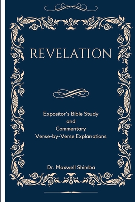 Revelation: Expositor's Bible Study and Commentary Verse-by-Verse Explanations - Maxwell Shimba