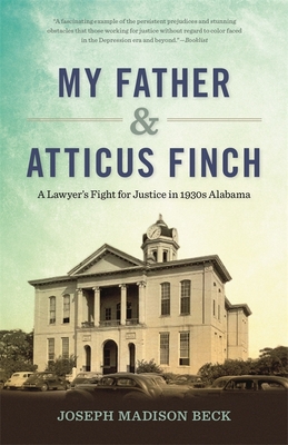 Coperta cărții 'My Father and Atticus Finch: A Lawyer's Fight for Justice in 1930s Alabama - Joseph Madison Beck'