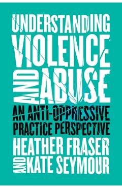 Coperta cărții 'Understanding Violence and Abuse: An Anti-Oppressive Practice Perspective - Heather Fraser'