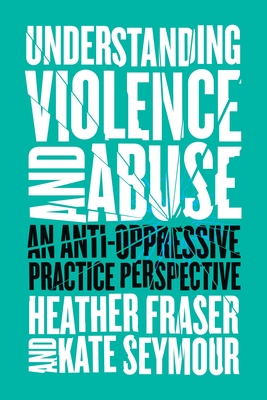 Coperta cărții 'Understanding Violence and Abuse: An Anti-Oppressive Practice Perspective - Heather Fraser'