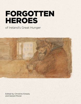 Forgotten Heroes of Ireland's Great Hunger - Christine Kinealy