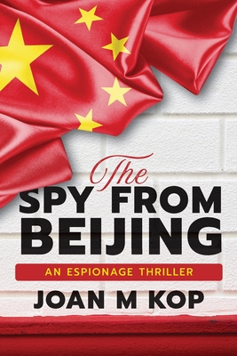 The Spy from Beijing: An Espionage Thriller - Joan Kopczynski