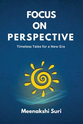 Focus On Perspective: Timeless Tales for Inspired Choices - Meenakshi Suri