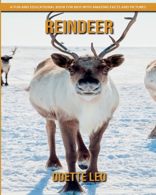 Reindeer: A Fun and Educational Book for Kids with Amazing Facts and Pictures - Odette Leo