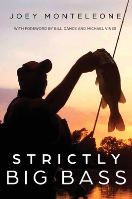 Strictly Big Bass: Proven Trophy Tactics - Joey Monteleone