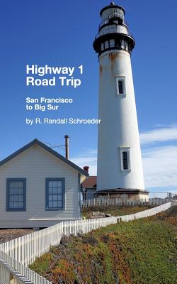 Highway 1 Road Trip: San Francisco to Big Sur 2nd Edition: Handy step-by-step guide. - R. Randall Schroeder