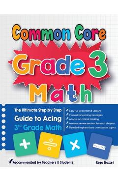 Common Core Grade 3 Math: The Ultimate Step by Step Guide to Acing 3rd Grade Math - Reza Nazari