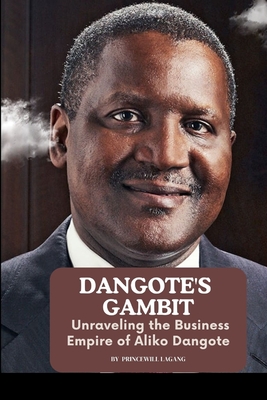 Dangote's Gambit: Unraveling the Business Empire of Aliko Dangote - Princewill Lagang