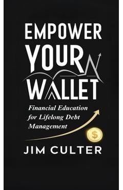 Coperta cărții 'Empower Your Wallet: Financial Education for Lifelong Debt Management - Jim Culter'