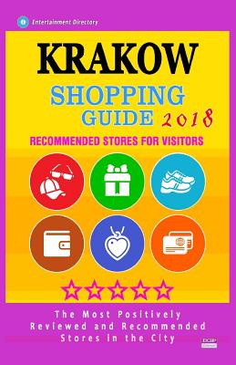 Krakow Shopping Guide 2018: Best Rated Stores in Krakow, Poland - Stores Recommended for Visitors, (Shopping Guide 2018) - Fletcher S. Deveraux