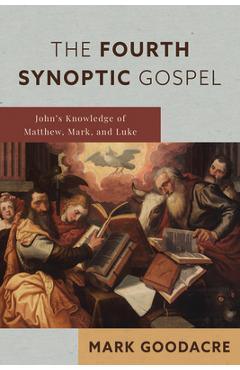 Poza produsului The Fourth Synoptic Gospel: John's Knowledge of Matthew, Mark, and Luke - Mark Goodacre