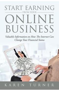 Coperta cărții 'Start Earning from Your Online Business: Valuable Information on How The Internet Can Change Your Financial Status -'