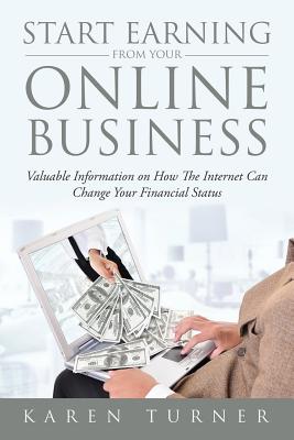 Coperta cărții 'Start Earning from Your Online Business: Valuable Information on How The Internet Can Change Your Financial Status -'