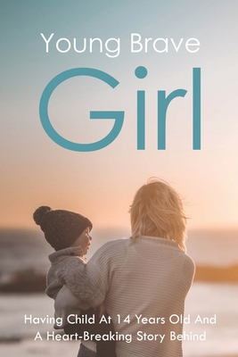 Young Brave Girl: Having Child At 14 Years Old And A Heart-Breaking Story Behind: Child Abuse And Neglect Book - Jerold Vandyck