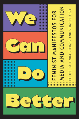 We Can Do Better: Feminist Manifestos for Media and Communication - Linda Steiner