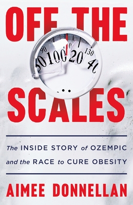 Off the Scales: The Inside Story of Ozempic and the Race to Cure Obesity - Aimee Donnellan