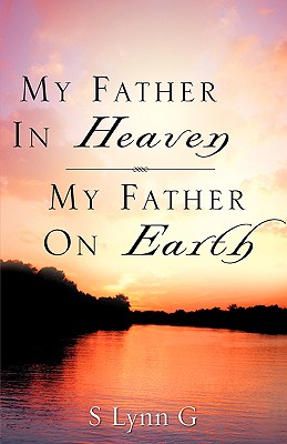 My Father In Heaven My Father On Earth - S. Lynn G