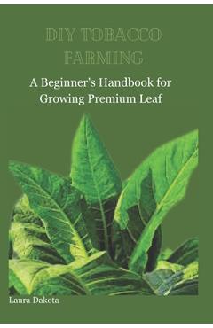 Coperta cărții 'DIY Tobacco Farming: A Beginner's Handbook for Growing Premium Leaf - Laura Dakota'