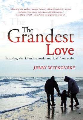 The Grandest Love: Inspiring the Grandparent-Grandchild Connection - Jerry Witkovsky