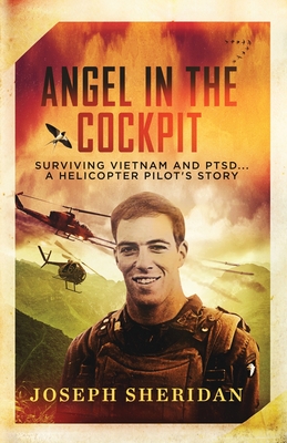 Angel In The Cockpit: Surviving Vietnam And PTSD . . . A Helicopter Pilot's Story: Surviving Vietnam And PTSD - Joseph Sheridan