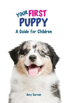 Your First Puppy: A Guide for Children - Amy L. Curran