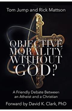 Coperta cărții 'Objective Morality Without God? A Friendly Debate between an Atheist and a Christian - Tom Jump'