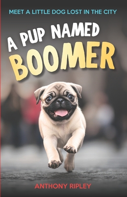 A Pup Named Boomer: Dog Adventures and Friendship for Kids Ages 8-12 - A Perfect Chapter Book for Animal Lovers! (Chapter Books for Kids) - Anthony Ripley