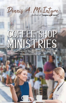 Coffee Shop Ministries: A Series of Everyday Encounters to Bless Your Heart - 