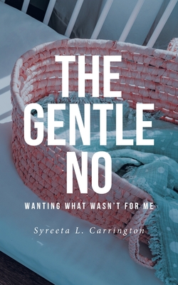 Coperta cărții 'The Gentle No: Wanting What Wasn't for Me - Syreeta L. Carrington'