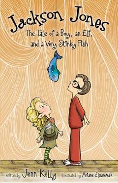 Coperta cărții 'Jackson Jones, Book 1: The Tale of a Boy, an Elf, and a Very Stinky Fish - Jennifer L. Kelly'