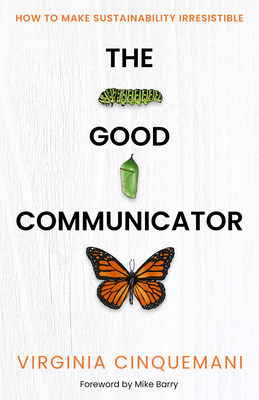 The Good Communicator: How to Make Sustainability Irresistible - Virginia Cinquemani