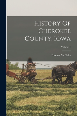 History Of Cherokee County, Iowa; Volume 1 - Thomas Mcculla