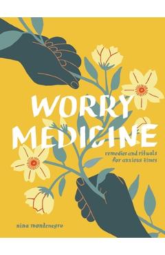 Coperta cărții 'Worry Medicine: Remedies and Rituals for Anxious Times - Nina Montenegro'