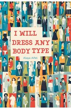 Coperta cărții 'I Will Dress any Body Type - Alaya Aifel'