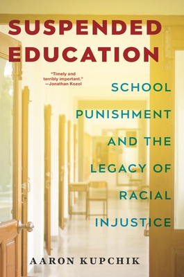 Suspended Education: School Punishment and the Legacy of Racial Injustice - Aaron Kupchik