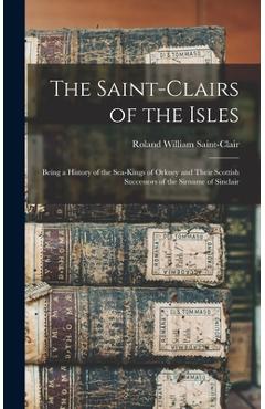 Coperta cărții 'The Saint-Clairs of the Isles; Being a History of the Sea-kings of Orkney and Their Scottish Successors of the Sirname'