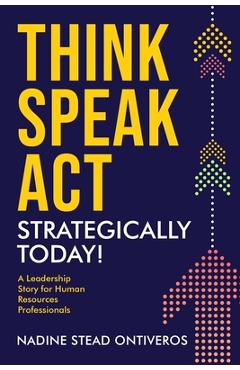 Coperta cărții 'Think Speak Act Strategically Today!: A Leadership Story for Human Resources Professionals - Nadine Stead Ontiveros'
